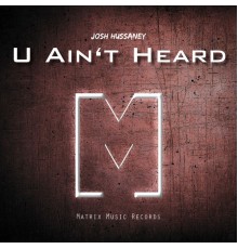 Josh Hussaney - U Ain't Heard