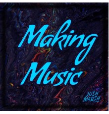 Josh Marsh - Making Music