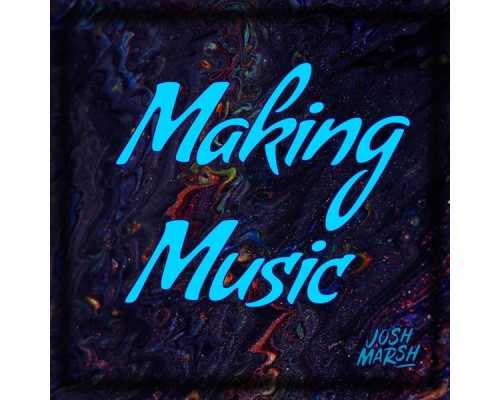 Josh Marsh - Making Music