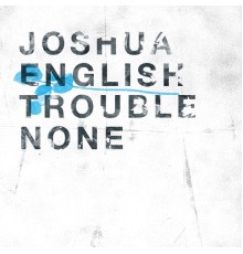 Joshua English - Trouble None