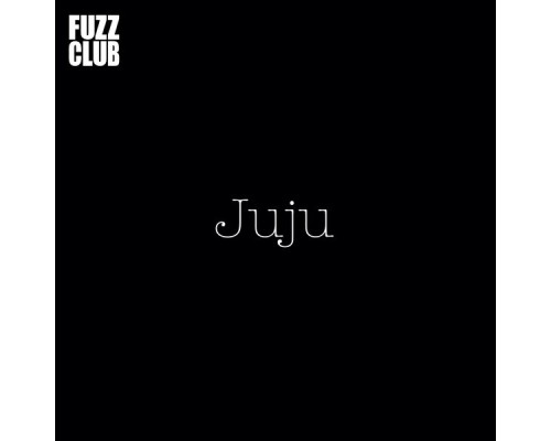 JuJu - Fuzz Club Session (Live)