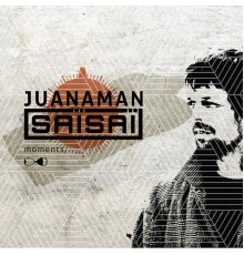 JuaNaMaN SaïSaï - Moments