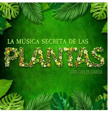 Juan Calos Garcia - La Música Secreta de las Plantas