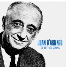 Juan D'Arienzo - El Rey del Compás  (Remastered)