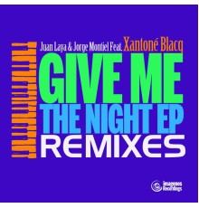 Juan Laya, Jorge Montiel & LCO - Give Me the Night Remixes (feat. Xantone Blacq)