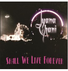 Juana Ghani - Shall We Live Forever