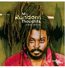 Jubba White - My Random Thoughts