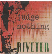 Judge Nothing - Riveter