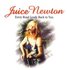 Juice Newton - Every Road Leads Back to You