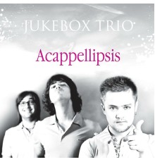 Jukebox Trio - Acappellipsis