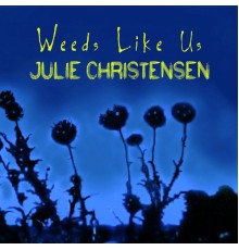 Julie Christensen - Weeds Like Us