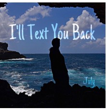 July - I'll Text You Back