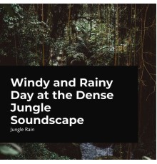 Jungle Rain - Windy and Rainy Day at the Dense Jungle Soundscape