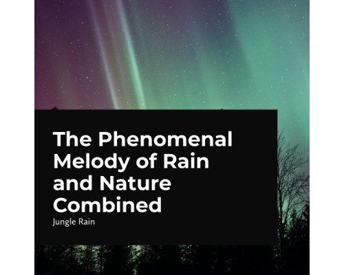 Jungle Rain - The Phenomenal Melody of Rain and Nature Combined Jungle Rain - The Phenomenal Melody of Rain and Nature Combined