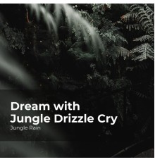 Jungle Rain, Nature and Rain, Deep Rain Sampling - Dream with Jungle Drizzle Cry