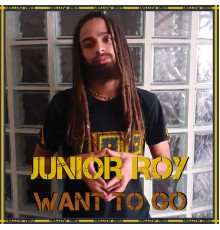 Junior Roy - Want To Go