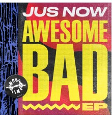 Jus Now - Awesome Bad