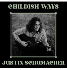 Justin Schumacher - Childish Ways