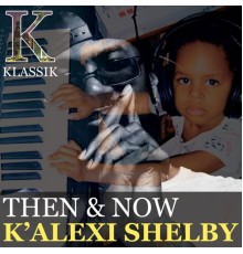 K'Alexi Shelby - Then & Now