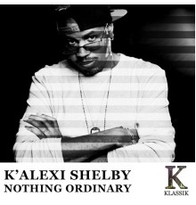 K'Alexi Shelby - Nothing Ordinary