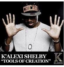 K'alexi Shelby - Tools of Creation