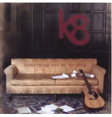 K8 - Something Out of Nothing