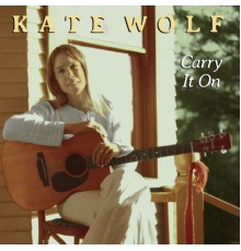 KATE WOLF - Carry It On