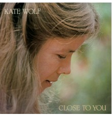 KATE WOLF - Close to You