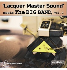 KENICHI TSUNODA BIG BAND - "Lacquer Master Sound" Meets the BIG BAND, Vol. 1