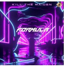 KILL THE MAIDEN - FORMULA