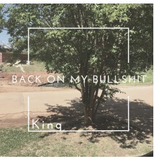 KING - Back On My Bullshit