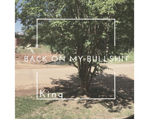 KING - Back On My Bullshit