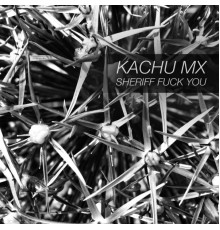 Kachu Mx - Sheriff Fuck You