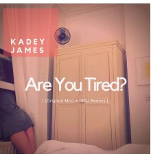 Kadey James - Are You Tired