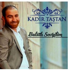 Kadir Taştan - Balatlı Sevgilim