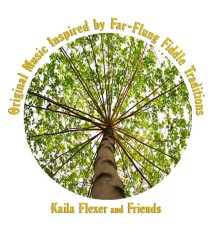 Kaila Flexer - Kaila Flexer and Friends: Original Music Inspired by Far-Flung Fiddle Traditions