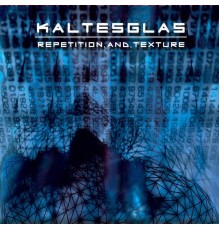 Kaltesglas - Repetition And Texture