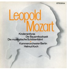 Kammerorchester Berlin & Helmut Koch - Leopold Mozart: Kindersinfonie / Die Bauernhochzeit / Die musikalische Schlittenfahrt