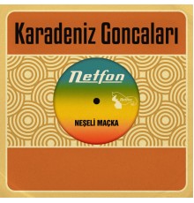 Karadeniz Goncaları - Neşeli Maçka