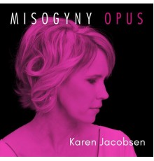 Karen Jacobsen - Misogyny Opus