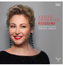 Karine Deshayes - Les Forces Majeures - Raphaël Merlin - Rossini : Airs