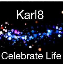 Karl8 - Celebrate Life