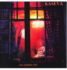 Kaseva - Kun maailma elää