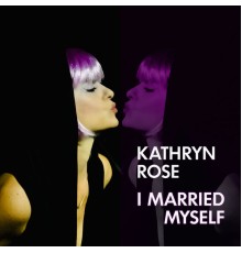 Kathryn Rose - I Married Myself