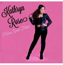 Kathryn Rose - Follow Your Heart