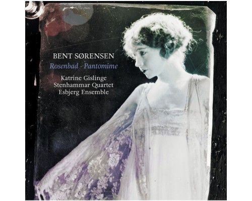 Katrine Gislinge, Stenhammar Quartet, Esbjerg Ensemble - Sørensen: Rosenbad & Pantomime Katrine Gislinge, Stenhammar Quartet, Esbjerg Ensemble - Sørensen: Rosenbad & Pantomime