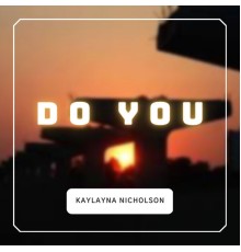 Kaylayna Nicholson - Do You