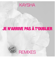 Kaysha - Je n'arrive pas à t'oublier