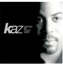 Kaz - Wanna Be Your Man