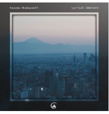 Kazuma Okabayashi - Lyrical Ambient